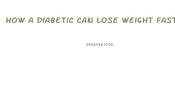 How A Diabetic Can Lose Weight Fast