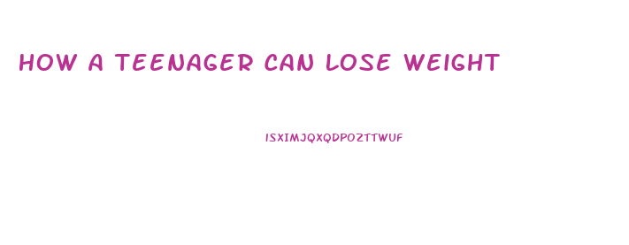 How A Teenager Can Lose Weight