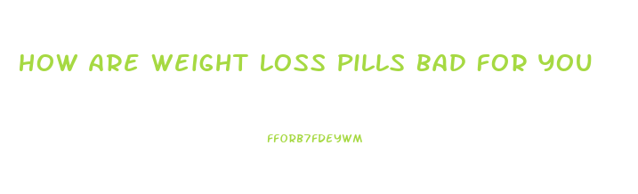 How Are Weight Loss Pills Bad For You