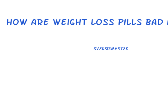 How Are Weight Loss Pills Bad For You