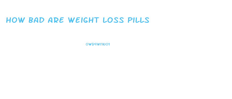 How Bad Are Weight Loss Pills