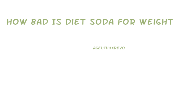 How Bad Is Diet Soda For Weight Loss