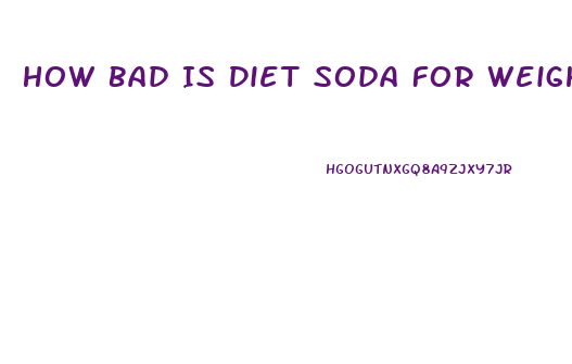 How Bad Is Diet Soda For Weight Loss