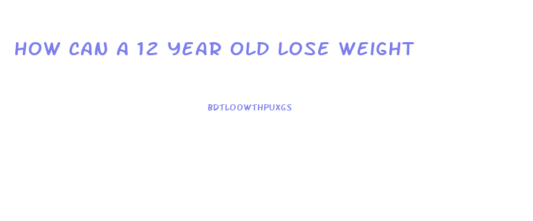 How Can A 12 Year Old Lose Weight