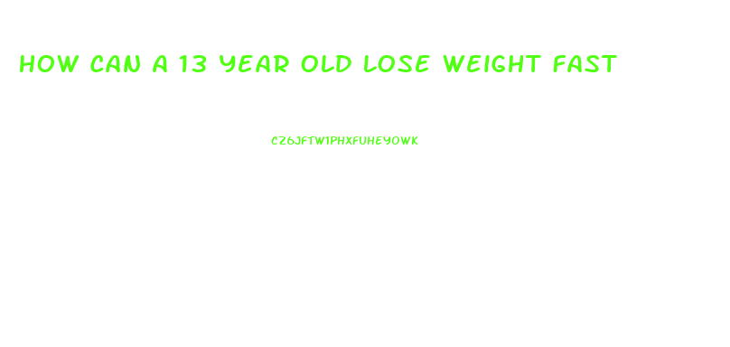 How Can A 13 Year Old Lose Weight Fast