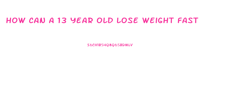 How Can A 13 Year Old Lose Weight Fast