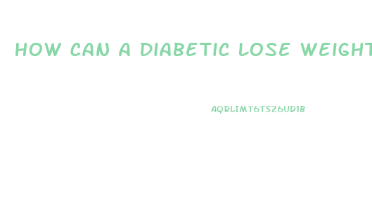 How Can A Diabetic Lose Weight