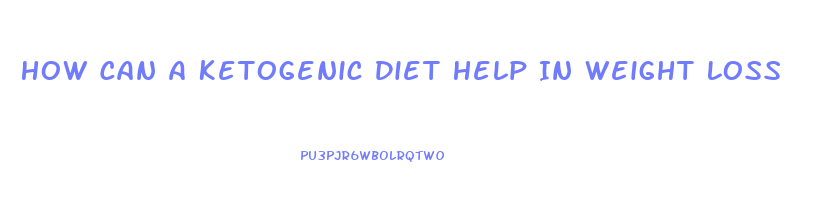 How Can A Ketogenic Diet Help In Weight Loss