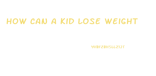 How Can A Kid Lose Weight