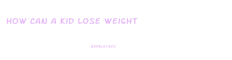 How Can A Kid Lose Weight