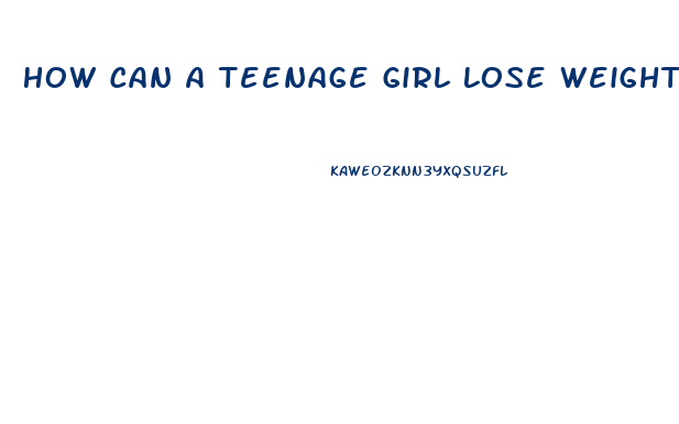 How Can A Teenage Girl Lose Weight