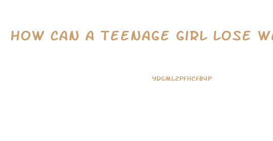 How Can A Teenage Girl Lose Weight