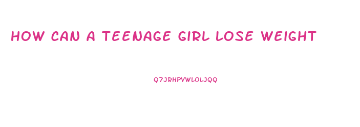 How Can A Teenage Girl Lose Weight