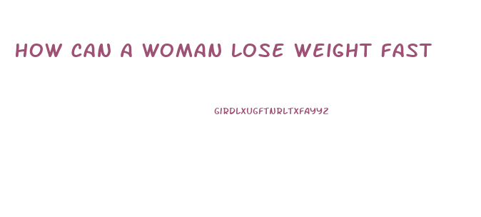 How Can A Woman Lose Weight Fast