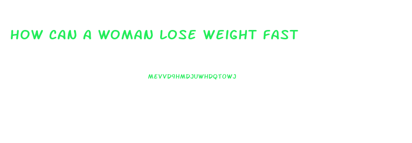 How Can A Woman Lose Weight Fast