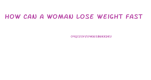 How Can A Woman Lose Weight Fast