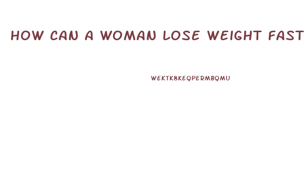 How Can A Woman Lose Weight Fast