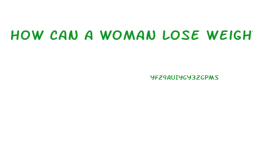 How Can A Woman Lose Weight Fast