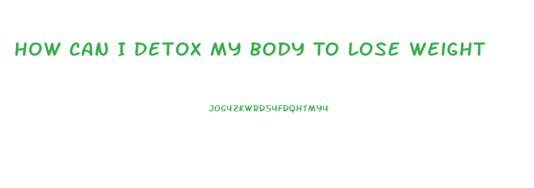 How Can I Detox My Body To Lose Weight