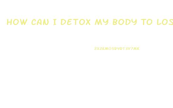 How Can I Detox My Body To Lose Weight