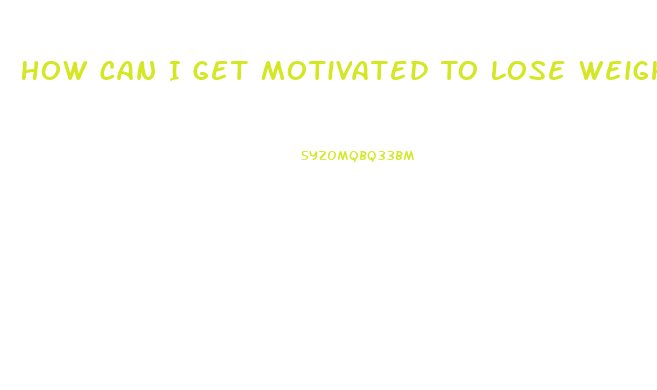 How Can I Get Motivated To Lose Weight