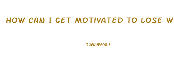 How Can I Get Motivated To Lose Weight