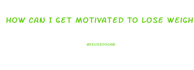 How Can I Get Motivated To Lose Weight