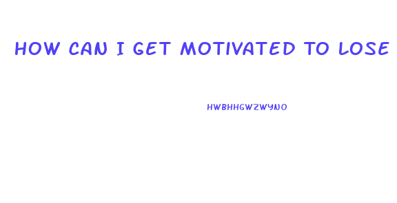 How Can I Get Motivated To Lose Weight