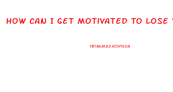 How Can I Get Motivated To Lose Weight