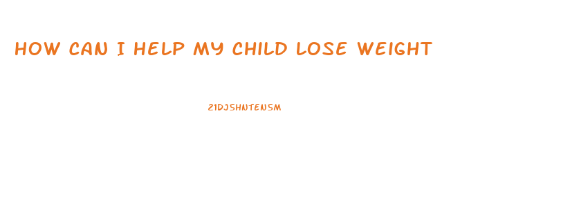 How Can I Help My Child Lose Weight