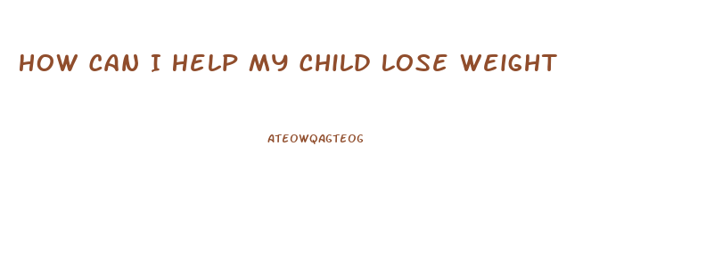 How Can I Help My Child Lose Weight