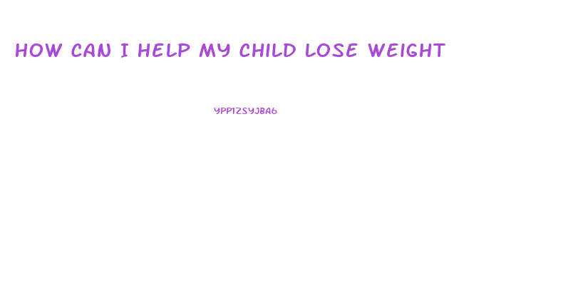 How Can I Help My Child Lose Weight