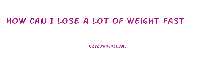 How Can I Lose A Lot Of Weight Fast