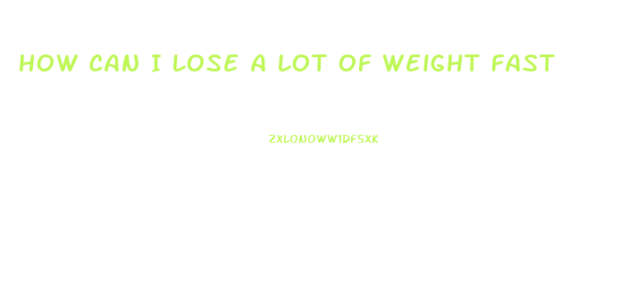 How Can I Lose A Lot Of Weight Fast