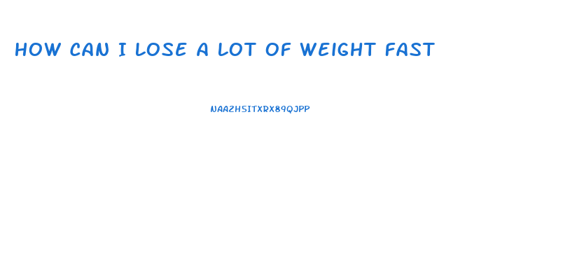 How Can I Lose A Lot Of Weight Fast