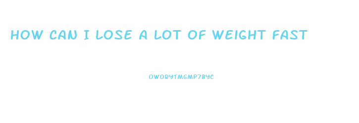 How Can I Lose A Lot Of Weight Fast