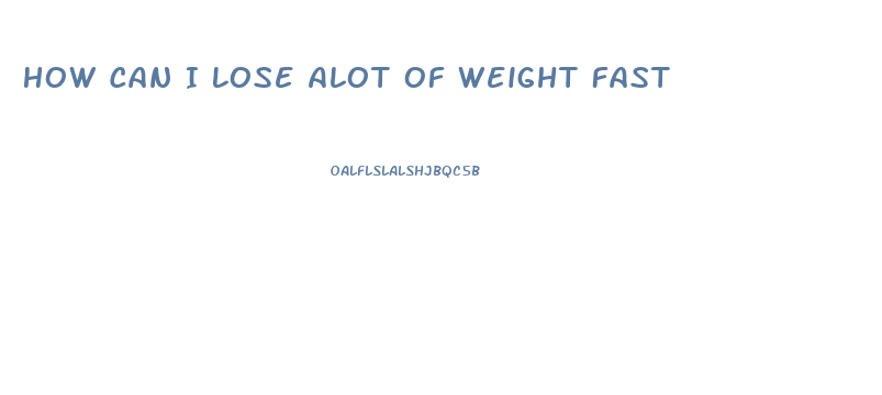 How Can I Lose Alot Of Weight Fast