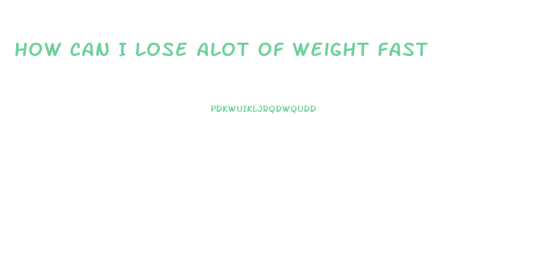 How Can I Lose Alot Of Weight Fast
