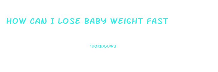 How Can I Lose Baby Weight Fast