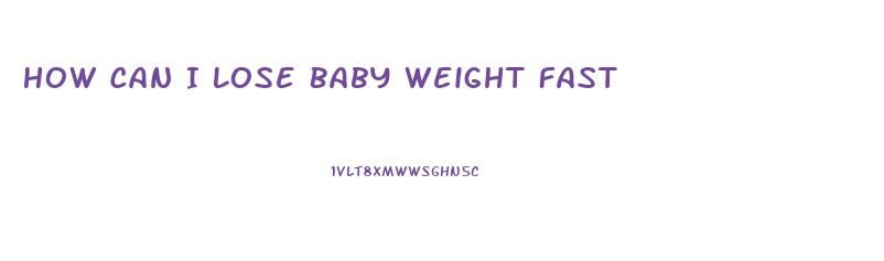 How Can I Lose Baby Weight Fast