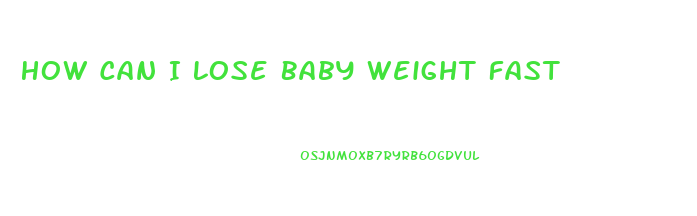 How Can I Lose Baby Weight Fast