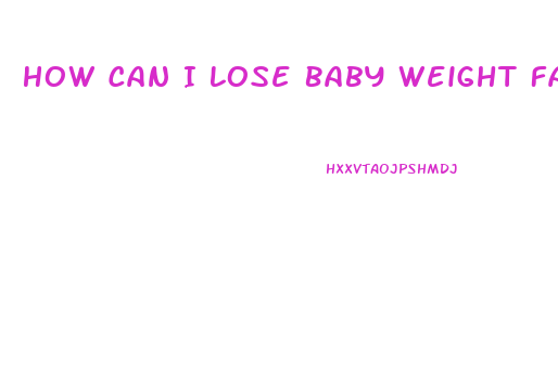 How Can I Lose Baby Weight Fast