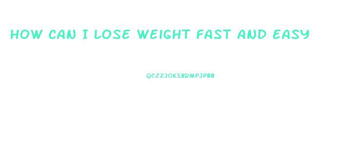 How Can I Lose Weight Fast And Easy