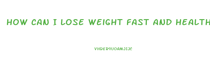 How Can I Lose Weight Fast And Healthy