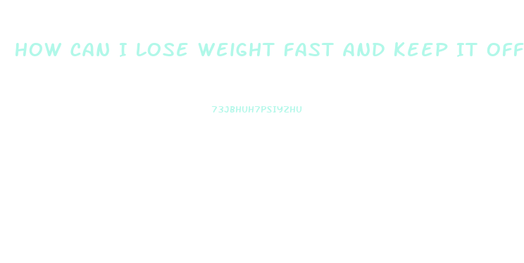 How Can I Lose Weight Fast And Keep It Off