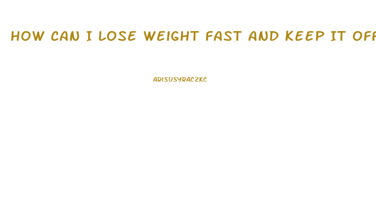 How Can I Lose Weight Fast And Keep It Off