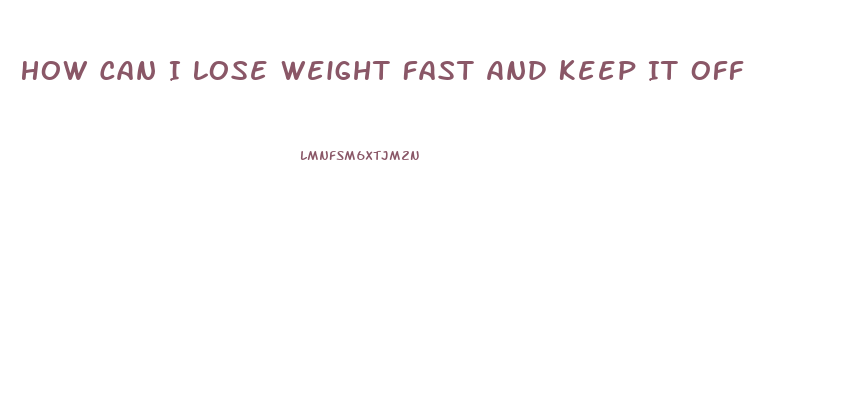 How Can I Lose Weight Fast And Keep It Off