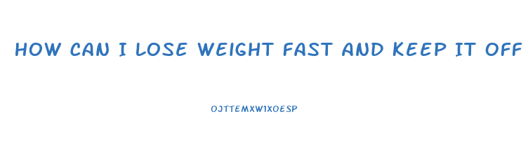 How Can I Lose Weight Fast And Keep It Off