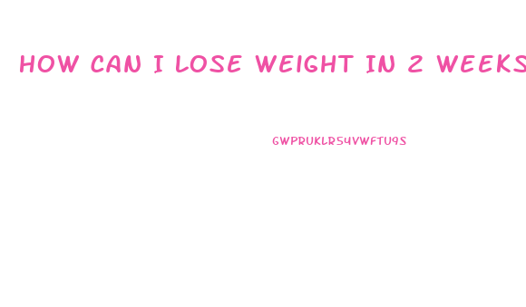 How Can I Lose Weight In 2 Weeks