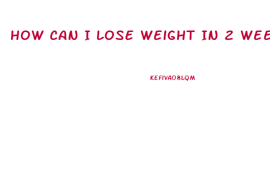 How Can I Lose Weight In 2 Weeks